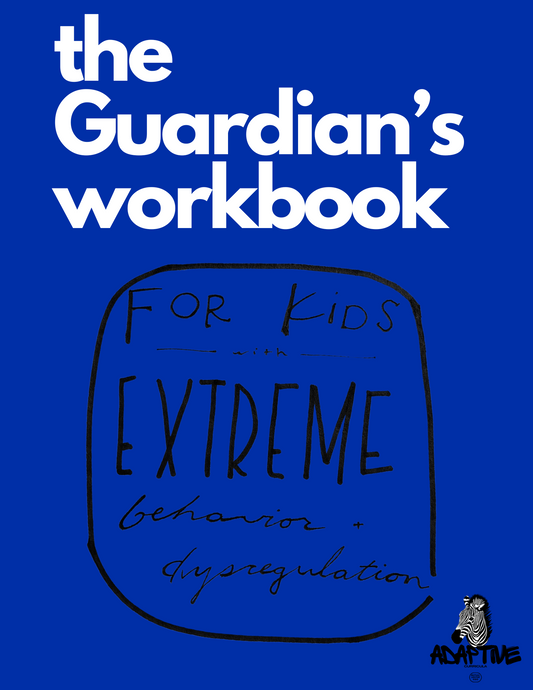 the Guardian's workbook for Kids with Extreme Behavior and Dysregulation